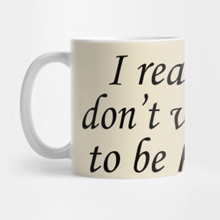 I Really Don't Want to Be Here Mug